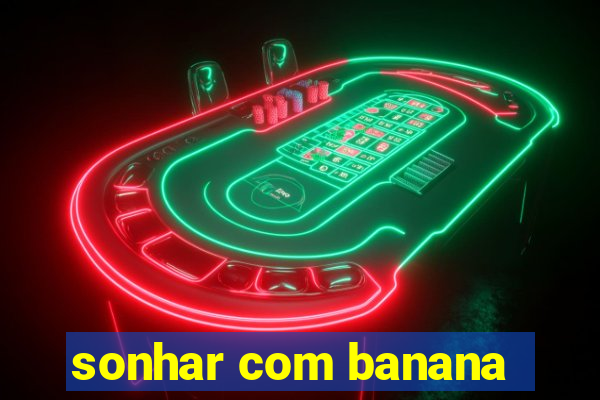 sonhar com banana